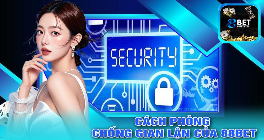 Cách Phòng Chống Gian Lận Của 88BET