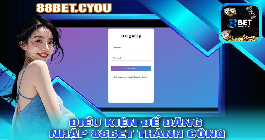 Điều kiện để ĐĂNG NHẬP 88BET thành công