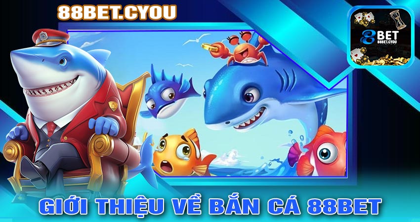 Giới thiệu về Bắn Cá 88bet