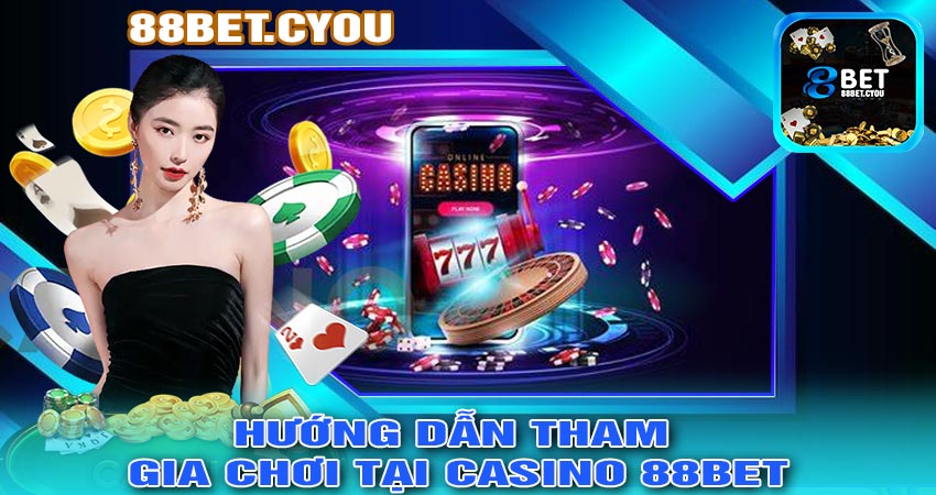 Hướng Dẫn Tham Gia Chơi Tại CASINO 88BET