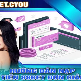 Chi Tiết Hướng dẫn NẠP TIỀN 88BET Đơn Giản